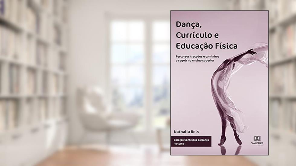 Dança, Currículo e Educação Física: percursos traçados e caminhos a seguir no ensino superior, do autor Nathalia Barros dos Reis Souza