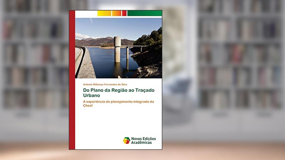 Do Plano da Região ao Traçado Urbano: A experiência de planejamento integrado da Chesf, do autor Antonio Willamys Fernandes da Silva