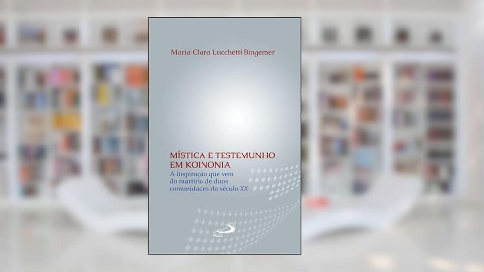 Mística e Testemunho em Koinonia: a Inspiração que vem do Martírio de Duas Comunidades do Século XX, do autor Maria Clara Lucchetti Bingemer
