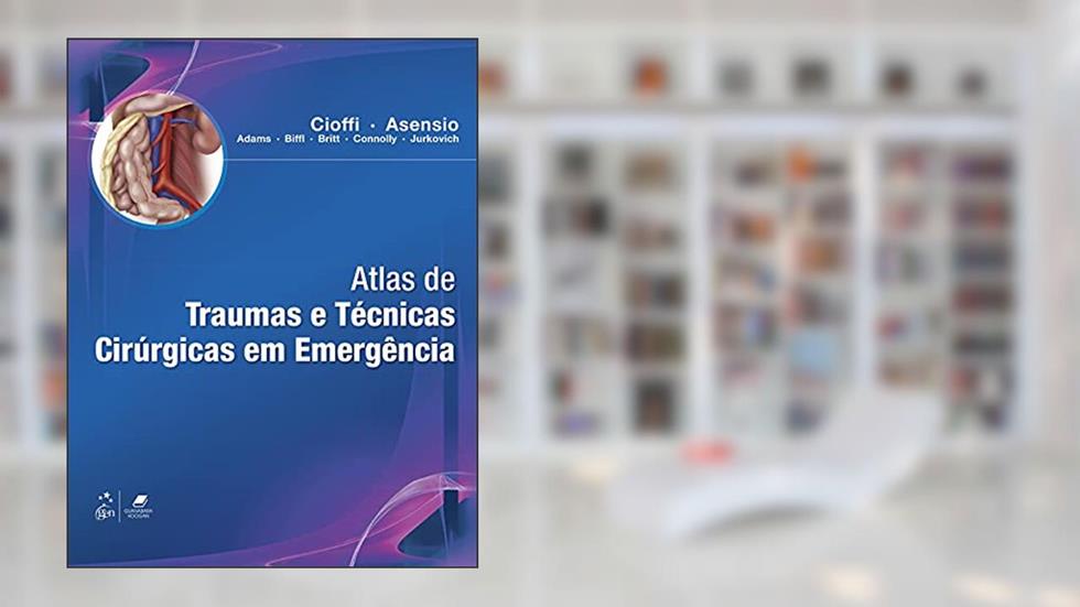 Atlas de Traumas e Técnicas Cirúrgicas em Emergência, do autor William William Cioffi