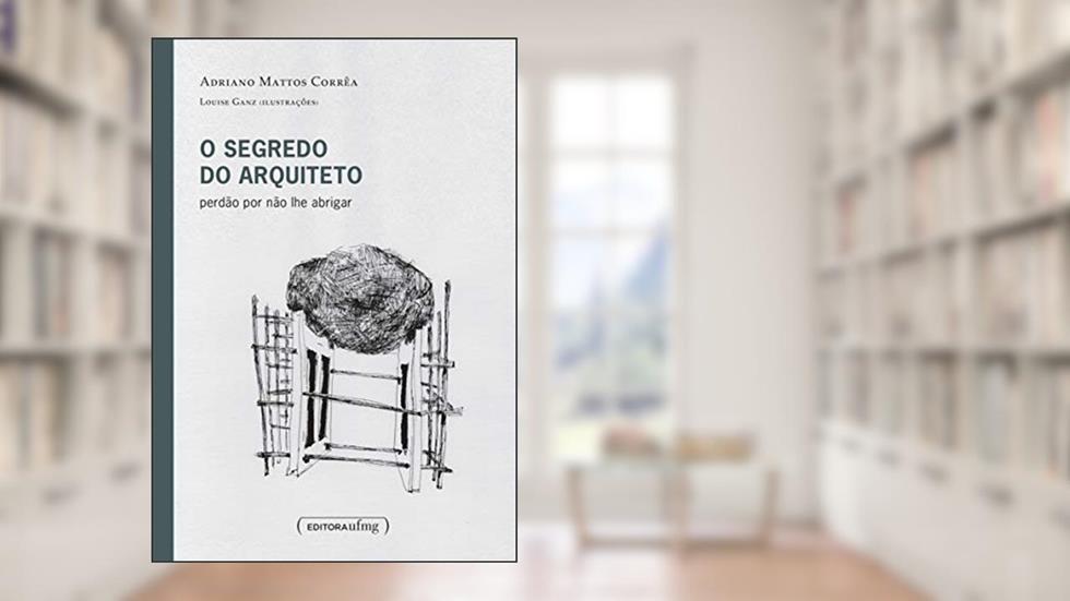 O Segredo do Arquiteto: Perdão por Não lhe Abrigar, do autor Adriano Mattos Corrêa