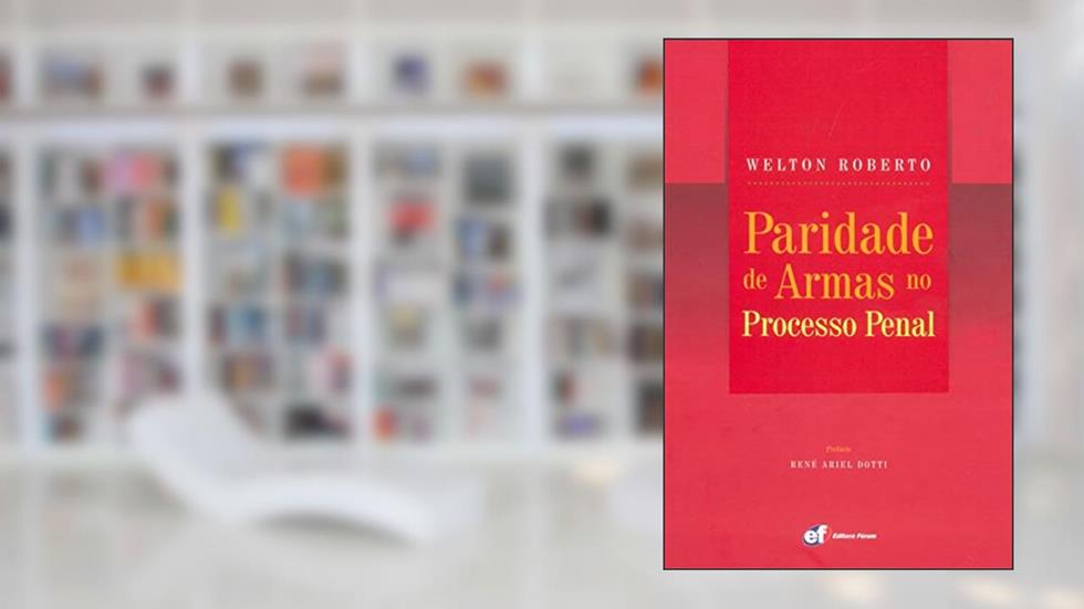 Paridade de armas no processo penal, do autor Welton Roberto