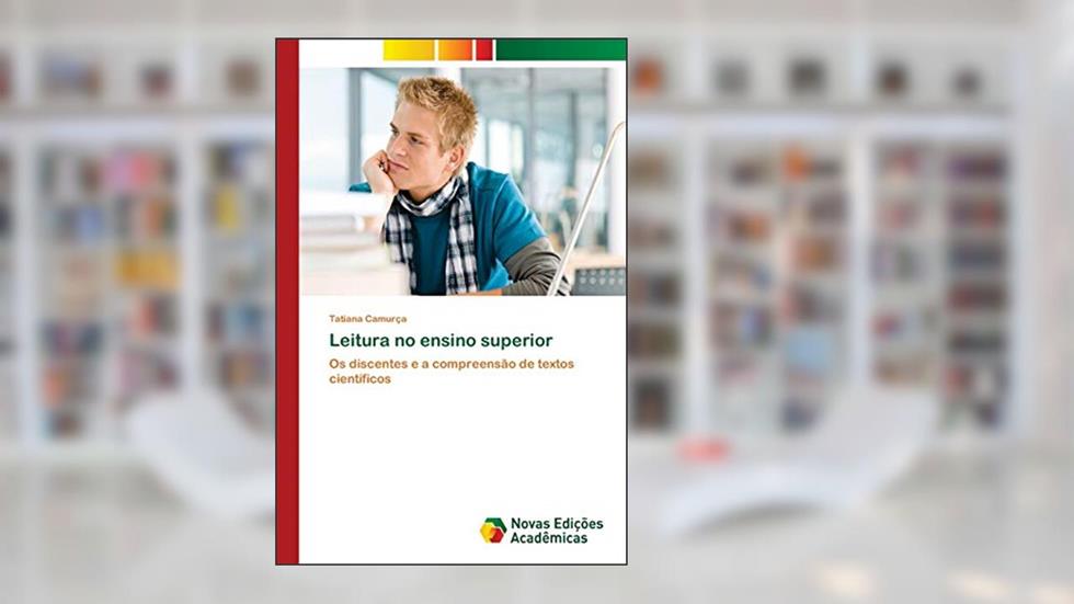 Leitura no ensino superior: Os discentes e a compreensão de textos científicos, do autor Tatiana Camurça