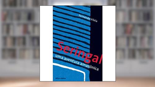 Capa de Seringal. Uma Aventura Amazônica, do autor Fernando Vilela