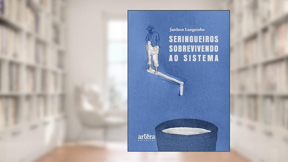 Seringueiros Sobrevivendo ao Sistema, do autor Janilson Lunguinho