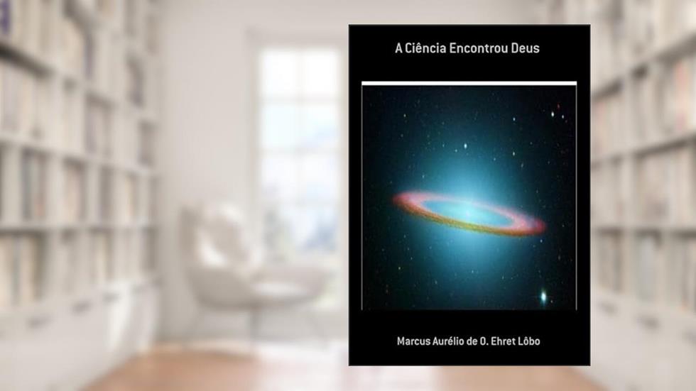 A Ciencia Encontrou Deus, do autor Marcus Aurélio De O. Ehret Lôbo