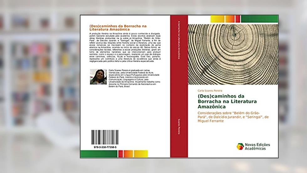 (Des)caminhos da Borracha na Literatura Amazônica: Considerações sobre "Belém do Grão-Pará", de Dalcídio Jurandir, e "Seringal", de Miguel Ferrante, do autor Carla Soares Pereira