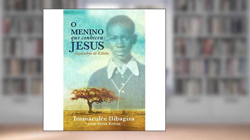 O Menino que Conheceu Jesus, do autor Immaculée Ilibagiza; Steve Erwin