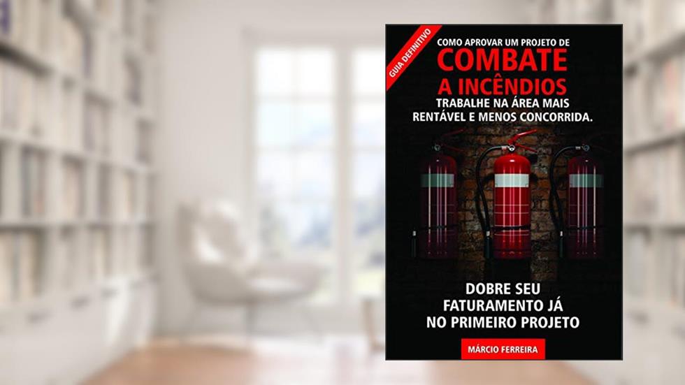 Como Aprovar um projeto de Combate a Incêndios: Trabalhe na área mais rentável e menos concorrida, do autor Márcio Ferreira; Marcio Ferreira