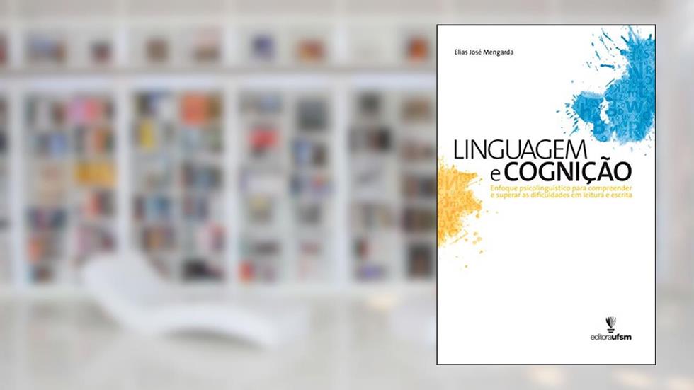 Linguagem e Cognição: Enfoque psicolinguístico para compreender e superar as dificuldades em leitura e escrita, do autor Elias José Mengarda