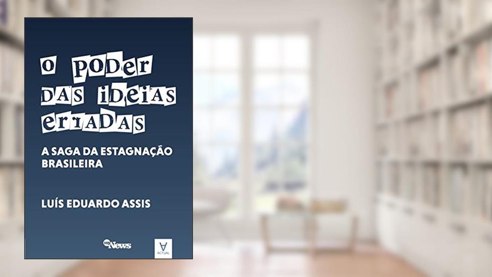 O Poder das Ideias Erradas: a Saga da Estagnação Brasileira, do autor Luís Eduardo Assis