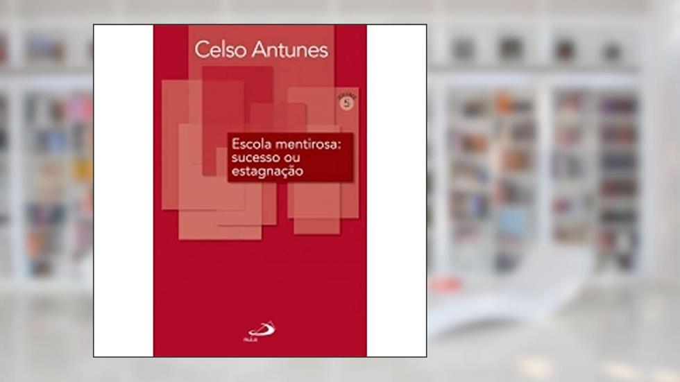 Escola Mentirosa: Sucesso ou Estagnação: Sucesso ou Estagnação (Volume 5), do autor Celso Antunes