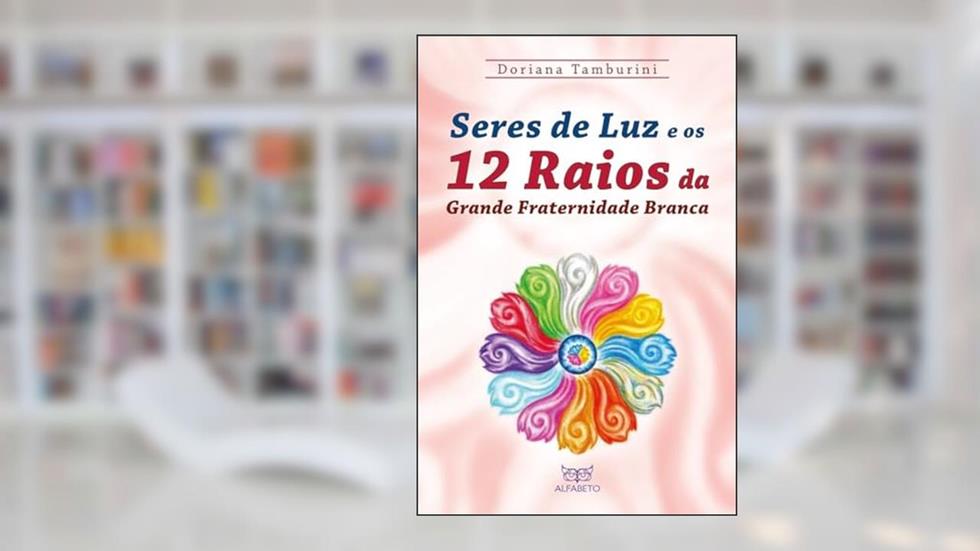 Seres de Luz e os 12 Raios da Grande Fraternidade Branca, do autor Doriana Tamburini