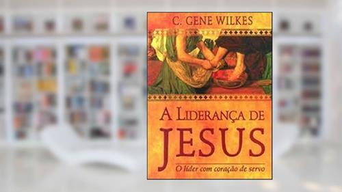 Capa de A Liderança de Jesus, do autor C. Gene Wilkes
