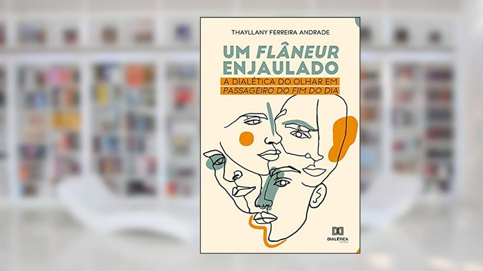 Um Flâneur Enjaulado: a dialética do olhar em Passageiro do Fim do Dia, do autor Thayllany Ferreira Andrade