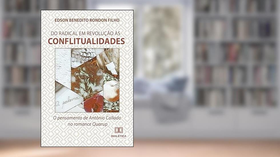 Do radical em revolução às conflitualidades: o pensamento de Antônio Callado no romance Quarup, do autor Edson Benedito Rondon Filho