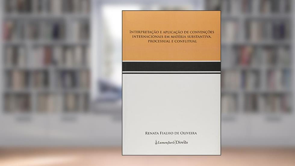 Interpretação e Aplicação de Convenções Internacionais em Matéria Substantiva, Processual e Conflitual. 2014, do autor Renata Fialho de Oliveira