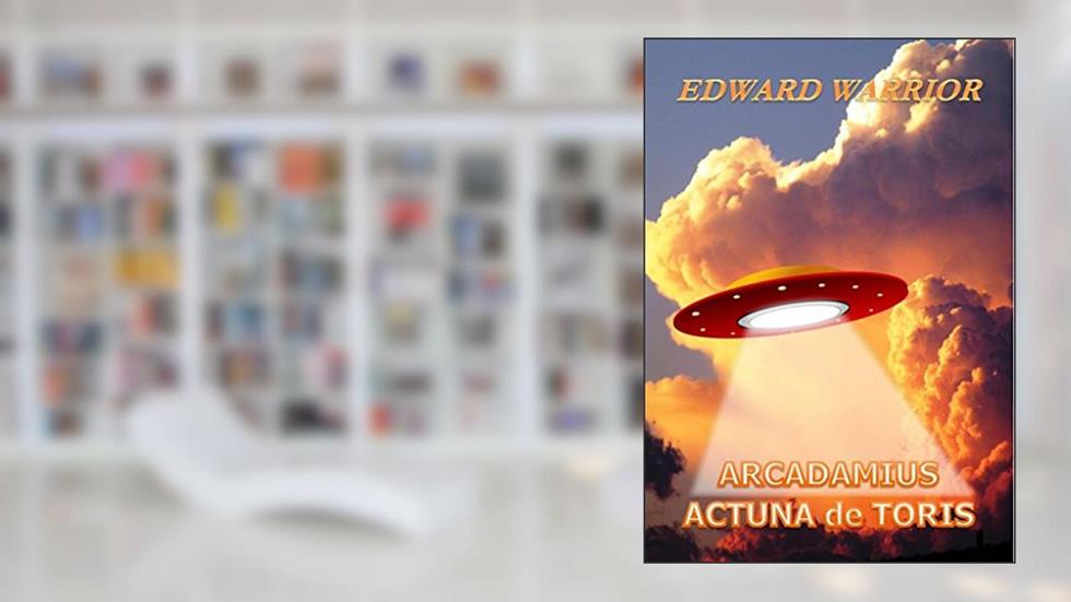 Arcadamius 1 - Actuna de Toris: Ninguém imaginava que fosse acontecer, mas todos sabiam que era uma possibilidade, quando chegaram não eram amigos e nós estávamos no caminho!, do autor Edward Warrior