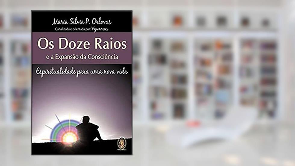 Doze raios, Os: E a expansão da consciência, do autor Maria Silvia P. Orlovas