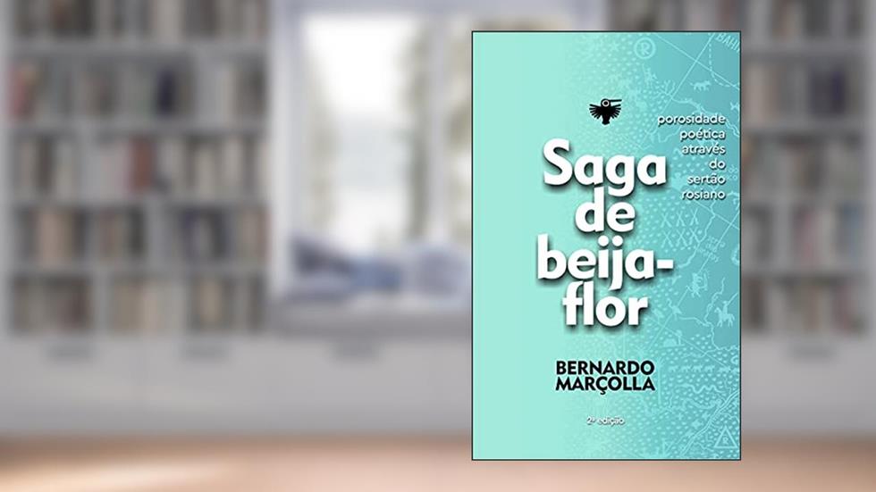 Saga de beija-flor: porosidade poética através do sertão rosiano, do autor Bernardo Marçolla