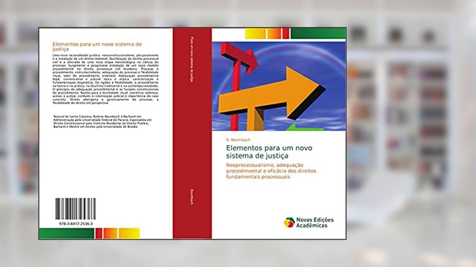 Elementos para um novo sistema de justiça: Neoprocessualismo, adequação procedimental e eficácia dos direitos fundamentais processuais, do autor R. Baumbach