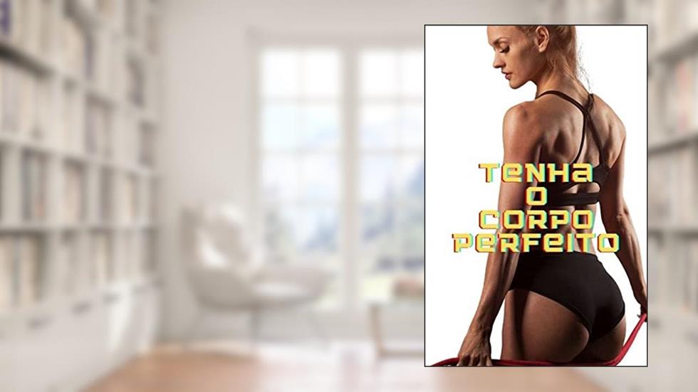 COMO TER O CORPO PERFEITO: OS SEGREDOS REVELADOS PARA PERDER PESO E GANHAR BUMBUM, do autor Jen Fox