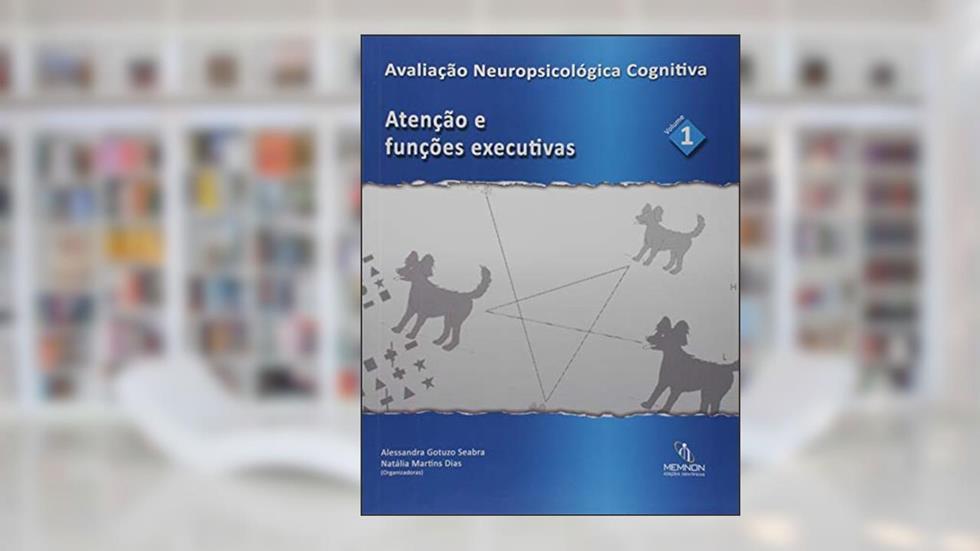 Avaliação Neuropsicológica Cognitiva. Atenção e Funções Executivas - Volume 1, do autor Alessandra Gotuzo Seabra
