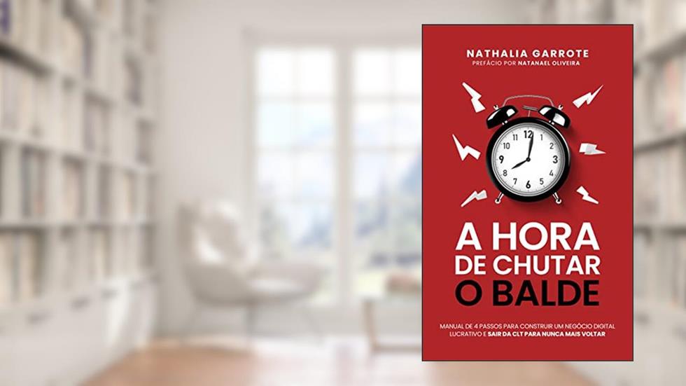 A hora de Chutar o balde : O manual de 04 passos para construir um negócio digital lucrativo e sair da CLT para nunca mais voltar., do autor Nathalia Garrote