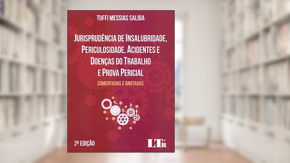 Jurisprudência de Insalubridade, Periculosidade, Acidentes e Doenças do Trabalho e Prova Pericial, do autor Tuffi Messias Saliba