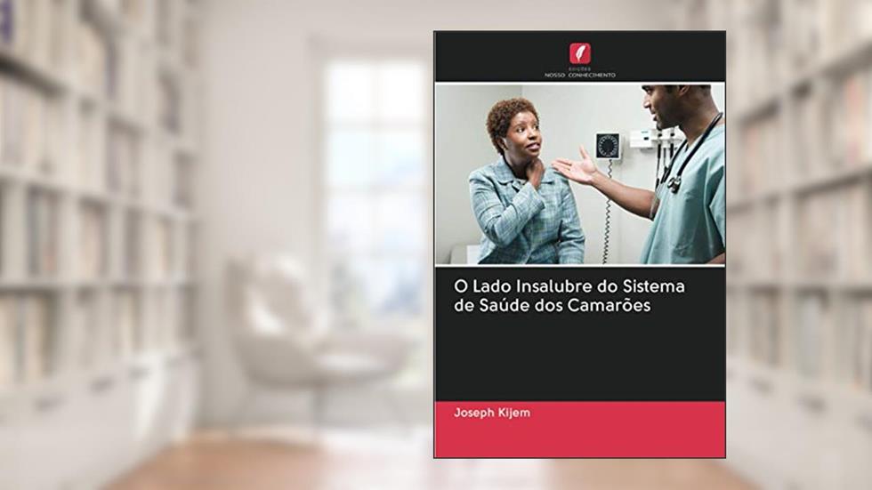 O Lado Insalubre do Sistema de Saúde dos Camarões, do autor Joseph Kijem