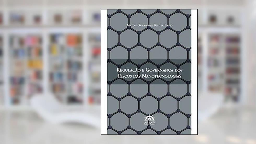Regulação e Governança dos Riscos das Nanotecnologias - 1ªED 2018, do autor Aírton Guilherme Berger Filho