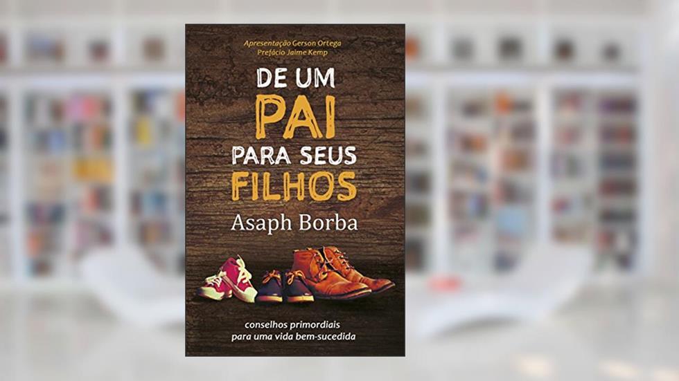 De um pai para seus filhos: Conselhos primordiais para uma vida bem-sucedida, do autor Asaph Borba