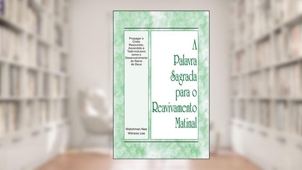 A Palavra Sagrada para o Reavivamento Matinal - Propagar o Cristo ressurreto, ascendido e todo-inclusivo como o desenvolvimento do reino de Deus, do autor Witness Lee