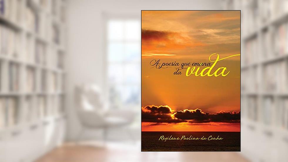 A poesia que emana da vida, do autor Regilene Paulina da Cunha