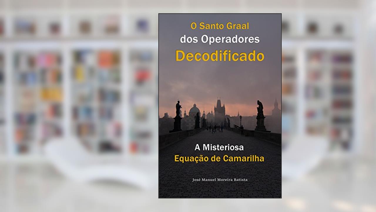 A Misteriosa Equação de Camarilha: O Santo Graal dos Operadores Decodificado, do autor José Manuel Moreira Batista