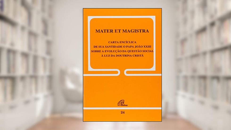 Mater et Magistra - 24: Sobre a evolução da questão social à luz da Doutrina Cristã, do autor João XXIII