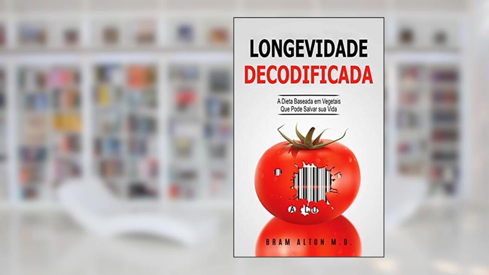 Longevidade Decodificada - A Dieta Baseada em Vegetais que Pode Salvar sua Vida, do autor Bram Alton M.D.