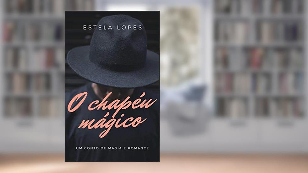 O Chapéu Mágico: Um conto de magia e romance, do autor Estela Lopes