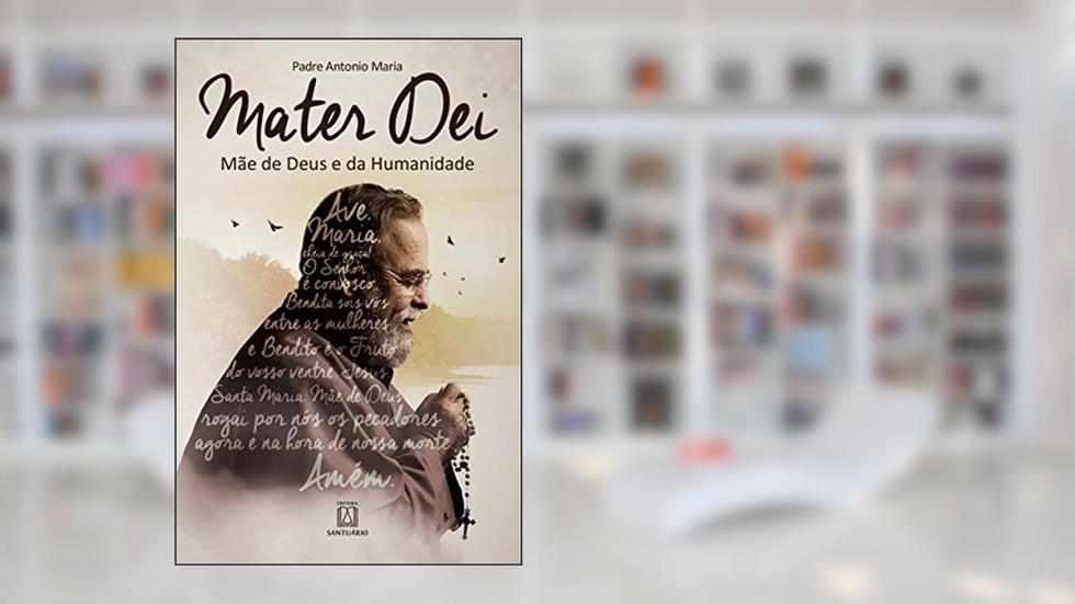 Mater dei: Mãe de Deus e da Humanidade, do autor Pe. Antonio Maria