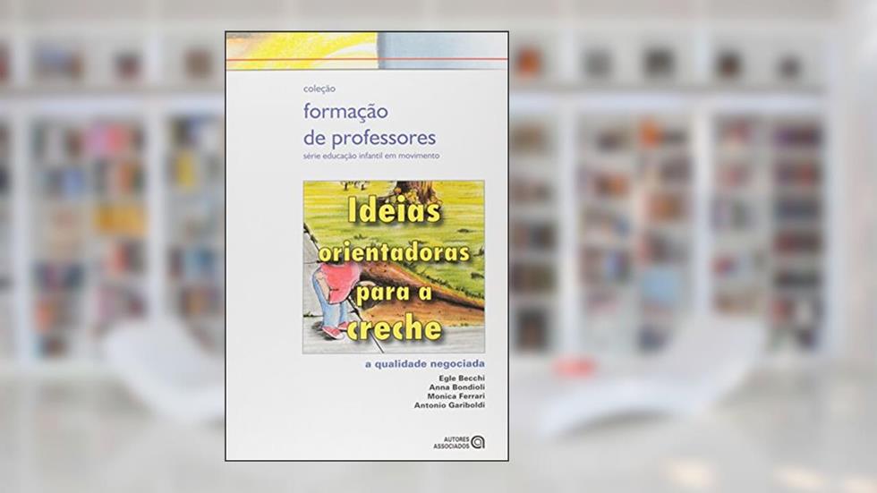 Ideias Orientadoras Para a Creche: a Qualidade Negociada, do autor Egle Becchi; Anna Bondioli; Monica Ferrari; Antonio Garibold