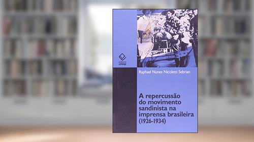 Capa de A repercussão do movimento sandinista na imprensa brasileira (1926-1934), do autor Raphael Nunes Nicoletti Sebrian