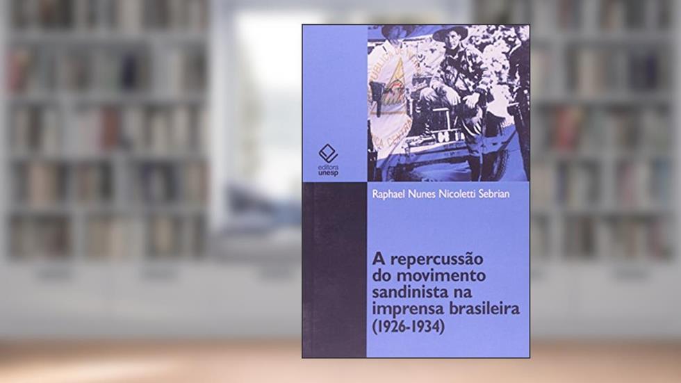 A repercussão do movimento sandinista na imprensa brasileira (1926-1934), do autor Raphael Nunes Nicoletti Sebrian