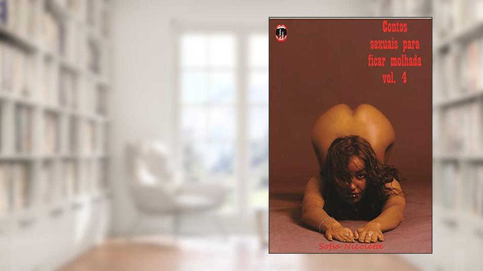Contos sexuais para ficar molhada : Vol. 4, do autor Sofia Nicolette