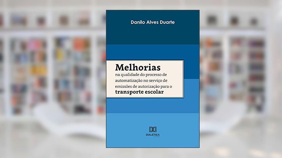 Melhorias na qualidade do processo de automatização no serviço de emissões de autorização para o transporte escolar, do autor Danilo Alves Duarte