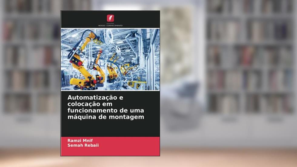 Automatização e colocação em funcionamento de uma máquina de montagem, do autor Ramzi Mnif; Semah Rebaii