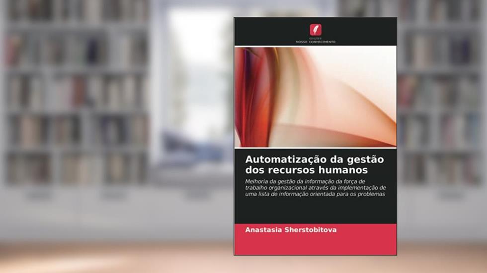 Automatização da gestão dos recursos humanos: Melhoria da gestão da informação da força de trabalho organizacional através da implementação de uma lista de informação orientada para os problemas, do autor Anastasia Sherstobitova