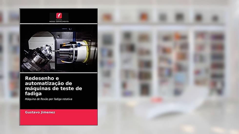 Redesenho e automatização de máquinas de teste de fadiga: Máquina de flexão por fadiga rotativa, do autor Gustavo Jimenez
