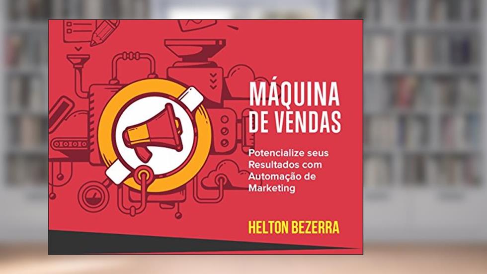 MÁQUINA de VENDAS ONLINE: AUTOMATIZE Seu Processo de Vendas na Internet [I-N-F-A-L-Í-V-E-L], do autor Helton Bezerra