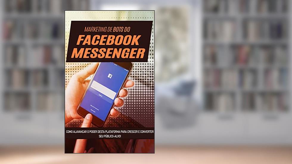 MARKETING FACEBOOK MESSENGER: Como usar o poder da automatização com o Facebook Messenger para crescer o seu público alvo e fazer mais vendas, do autor Edgar Ladeira
