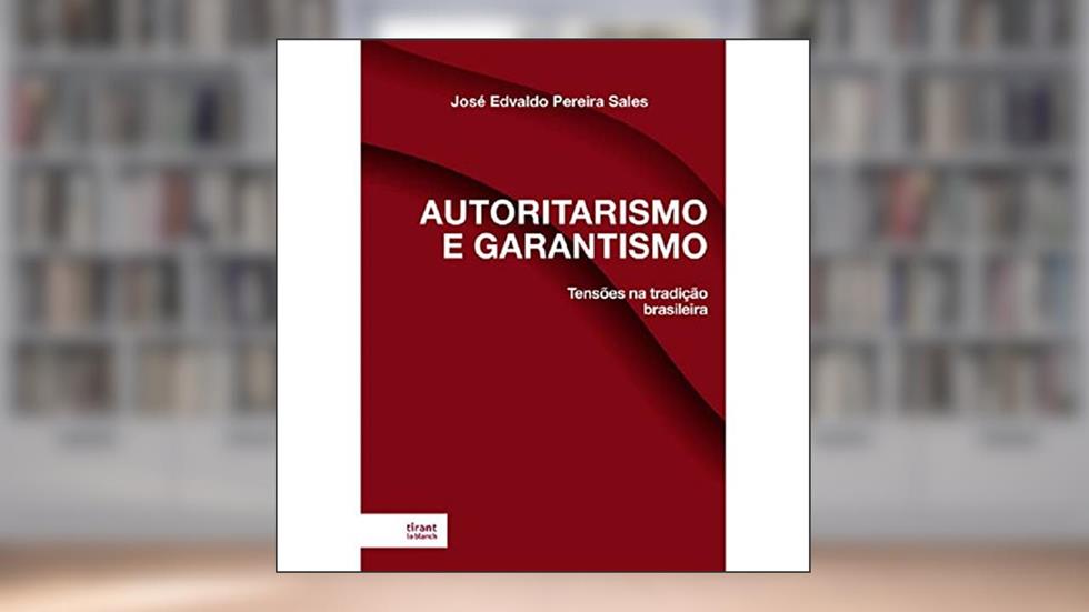 Autoritarismo e Garantismo: Tensões na Tradição Brasileira, do autor José Edvaldo Pereira Sales